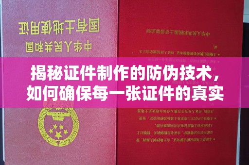 永宁揭秘证件制作的防伪技术，如何确保每一张证件的真实性与安全性