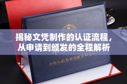 永宁揭秘文凭制作的认证流程，从申请到颁发的全程解析