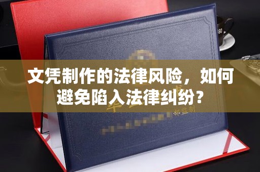 永宁文凭制作的法律风险，如何避免陷入法律纠纷？