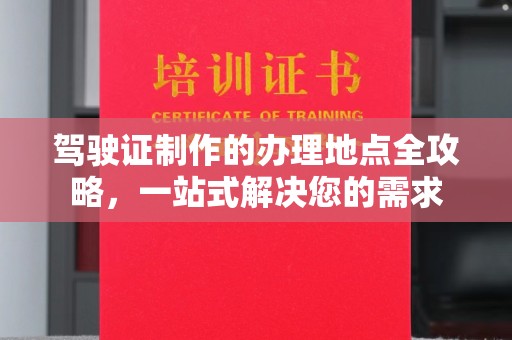 永宁驾驶证制作的办理地点全攻略，一站式解决您的需求