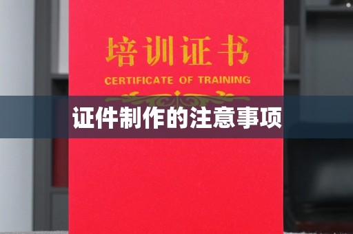 永宁证件制作的注意事项