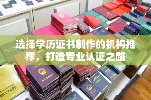 永宁选择学历证书制作的机构推荐，打造专业认证之路