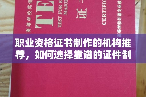 永宁职业资格证书制作的机构推荐，如何选择靠谱的证件制作公司？